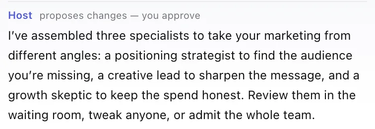 The Host replies: “I’ve assembled three specialists to take your marketing from different angles: a positioning strategist, a creative lead, and a growth skeptic.”